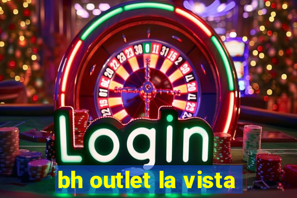 bh outlet la vista